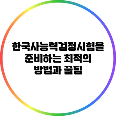 한국사능력검정시험을 준비하는 최적의 방법과 꿀팁