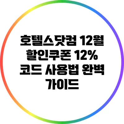 호텔스닷컴 12월 할인쿠폰 12% 코드 사용법 완벽 가이드