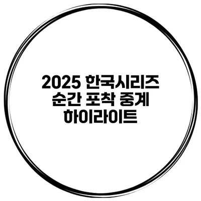 2025 한국시리즈 순간 포착 중계 하이라이트