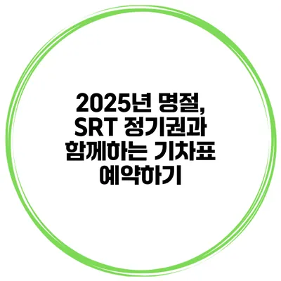 2025년 명절, SRT 정기권과 함께하는 기차표 예약하기
