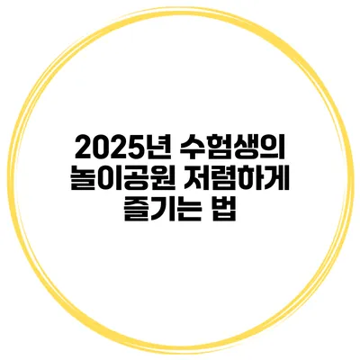 2025년 수험생의 놀이공원 저렴하게 즐기는 법