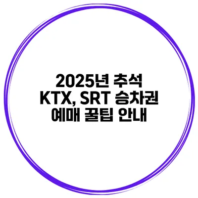 2025년 추석 KTX, SRT 승차권 예매 꿀팁 안내