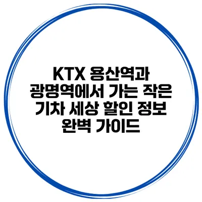KTX 용산역과 광명역에서 가는 작은 기차 세상 할인 정보 완벽 가이드
