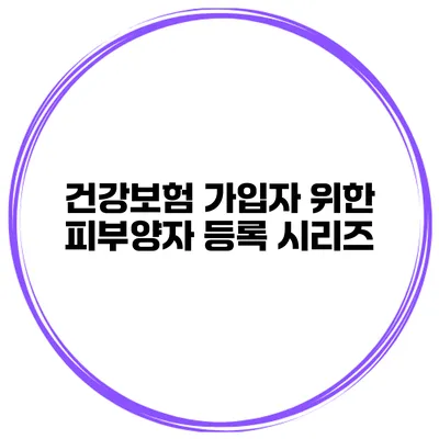 건강보험 가입자 위한 피부양자 등록 시리즈