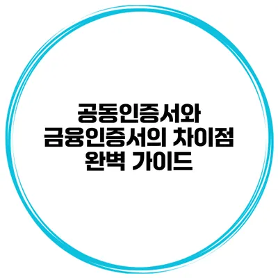 공동인증서와 금융인증서의 차이점 완벽 가이드