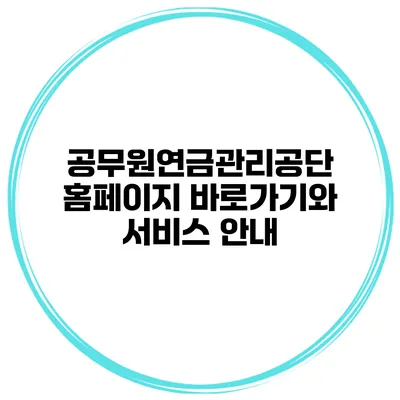 공무원연금관리공단 홈페이지 바로가기와 서비스 안내