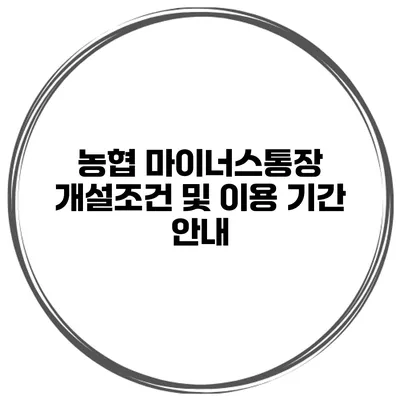 농협 마이너스통장 개설조건 및 이용 기간 안내