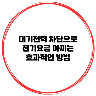 대기전력 차단으로 전기요금 아끼는 효과적인 방법