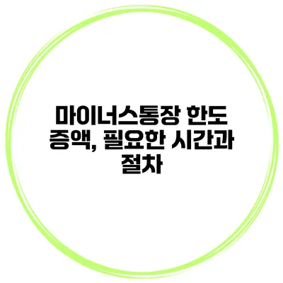 마이너스통장 한도 증액, 필요한 시간과 절차