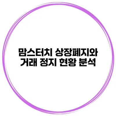 맘스터치 상장폐지와 거래 정지 현황 분석