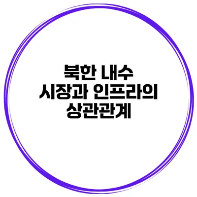 북한 내수 시장과 인프라의 상관관계