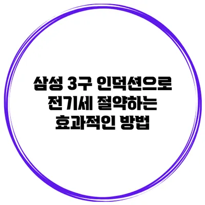삼성 3구 인덕션으로 전기세 절약하는 효과적인 방법
