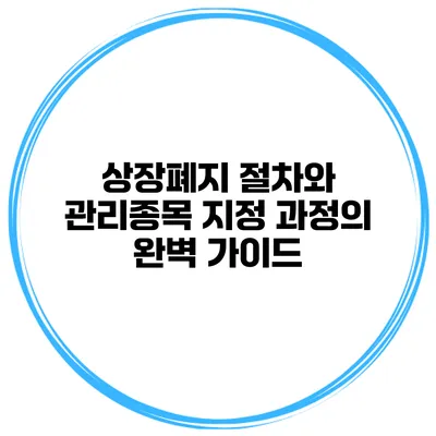 상장폐지 절차와 관리종목 지정 과정의 완벽 가이드