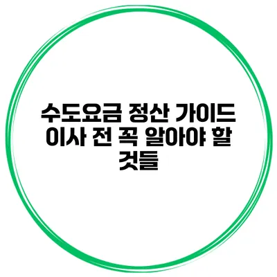 수도요금 정산 가이드 이사 전 꼭 알아야 할 것들