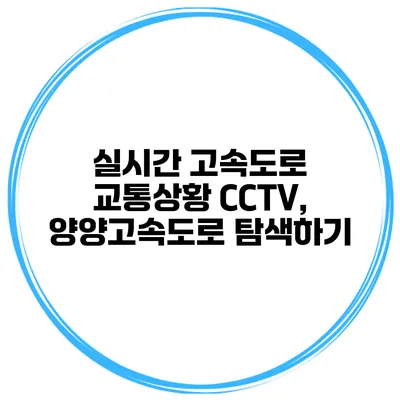 실시간 고속도로 교통상황 CCTV, 양양고속도로 탐색하기