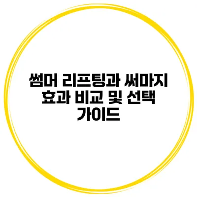 썸머 리프팅과 써마지: 효과 비교 및 선택 가이드