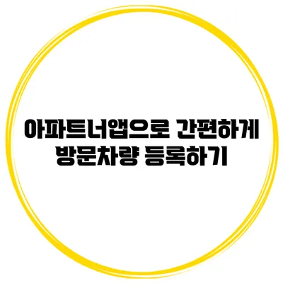 아파트너앱으로 간편하게 방문차량 등록하기