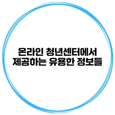 온라인 청년센터에서 제공하는 유용한 정보들