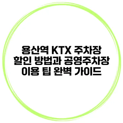 용산역 KTX 주차장 할인 방법과 공영주차장 이용 팁 완벽 가이드