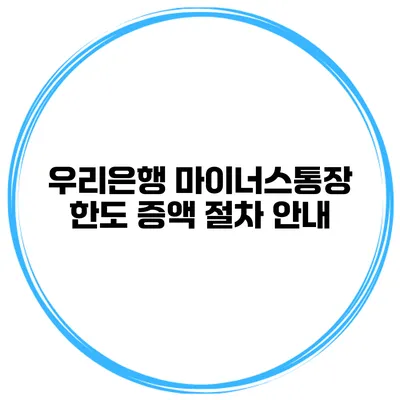 우리은행 마이너스통장 한도 증액 절차 안내