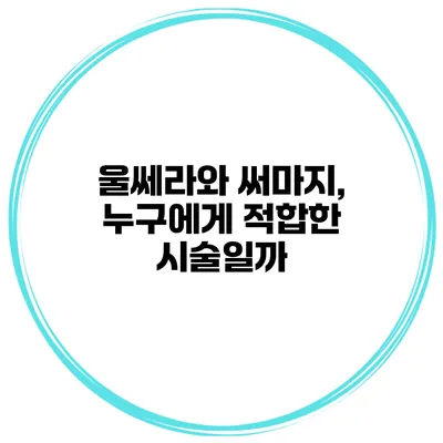 울쎄라와 써마지, 누구에게 적합한 시술일까?