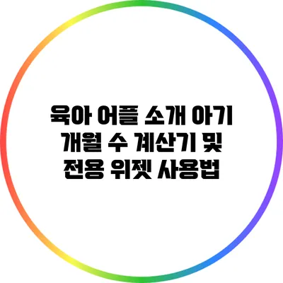 육아 어플 소개: 아기 개월 수 계산기 및 전용 위젯 사용법