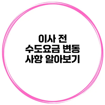 이사 전 수도요금 변동 사항 알아보기