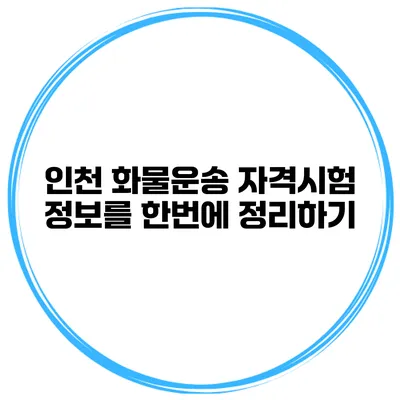 인천 화물운송 자격시험 정보를 한번에 정리하기