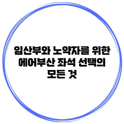 임산부와 노약자를 위한 에어부산 좌석 선택의 모든 것