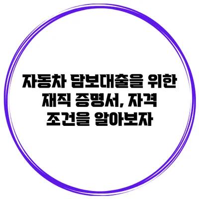 자동차 담보대출을 위한 재직 증명서, 자격 조건을 알아보자