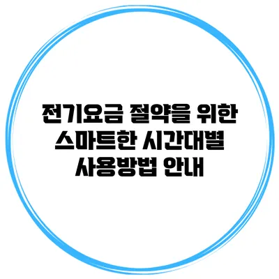 전기요금 절약을 위한 스마트한 시간대별 사용방법 안내