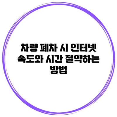 차량 폐차 시 인터넷 속도와 시간 절약하는 방법