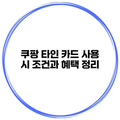 쿠팡 타인 카드 사용 시 조건과 혜택 정리