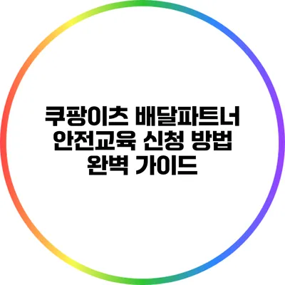 쿠팡이츠 배달파트너 안전교육 신청 방법 완벽 가이드