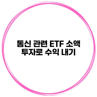 통신 관련 ETF 소액 투자로 수익 내기