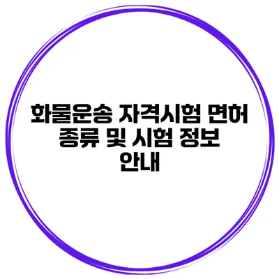 화물운송 자격시험 면허 종류 및 시험 정보 안내