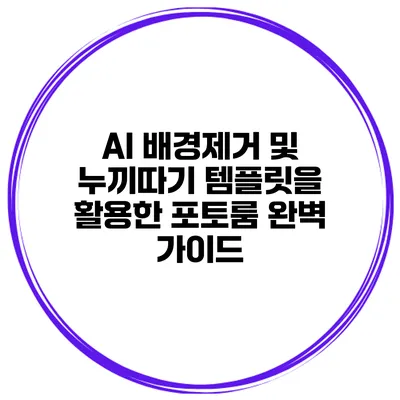 AI 배경제거 및 누끼따기 템플릿을 활용한 포토룸 완벽 가이드