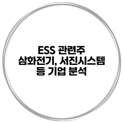 ESS 관련주 삼화전기, 서진시스템 등 기업 분석