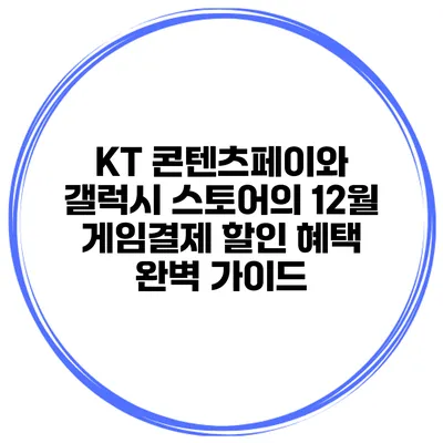 KT 콘텐츠페이와 갤럭시 스토어의 12월 게임결제 할인 혜택 완벽 가이드