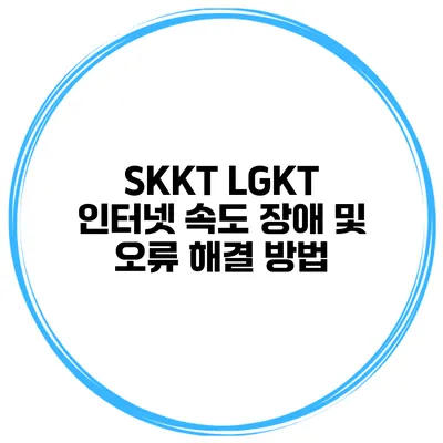 SKKT LGKT 인터넷 속도 장애 및 오류 해결 방법