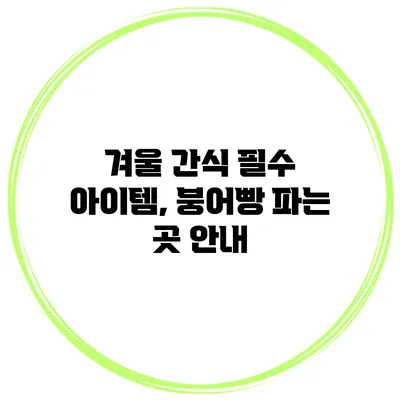 겨울 간식 필수 아이템, 붕어빵 파는 곳 안내