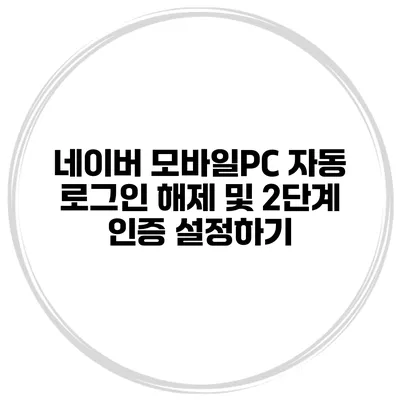 네이버 모바일/PC 자동 로그인 해제 및 2단계 인증 설정하기