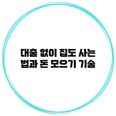 대출 없이 집도 사는 법과 돈 모으기 기술