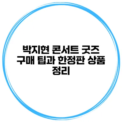 박지현 콘서트 굿즈 구매 팁과 한정판 상품 정리