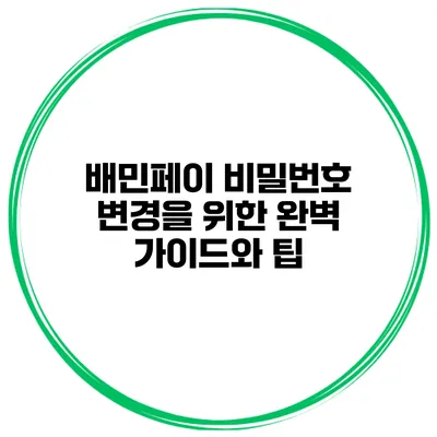 배민페이 비밀번호 변경을 위한 완벽 가이드와 팁