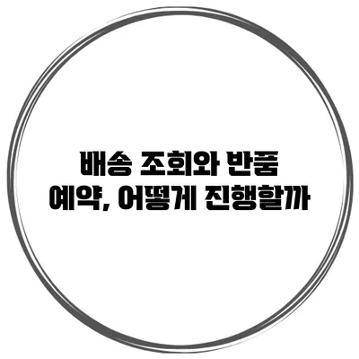 배송 조회와 반품 예약, 어떻게 진행할까?