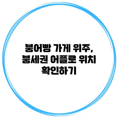 붕어빵 가게 위주, 붕세권 어플로 위치 확인하기