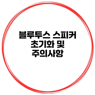 블루투스 스피커 초기화 및 주의사항