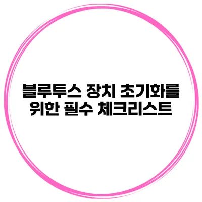 블루투스 장치 초기화를 위한 필수 체크리스트