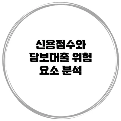 신용점수와 담보대출 위험 요소 분석